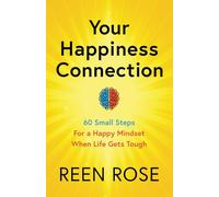Your Happiness Connection: 60 Small Steps For a Happy Mindset When Life Gets Tough (Get Happy Now)