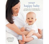 Your Happy Baby: Massage, Yoga, Aromatherapy and Other Gentle Ways to Blissful Babyhood by Sheena Meredith (2006-03-01)