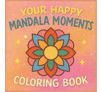 YOUR HAPPY MANDALA MOMENTS COLORING BOOK: 50 Warm & Easy Geometric Illustrations for Calmness, Comfort, and Joy (Terry's Happy Coloring Books)