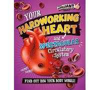 Your Hardworking Heart and Spectacular Circulatory System (Your Brilliant Body!)