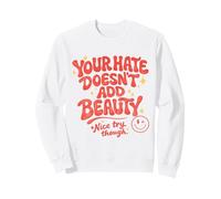 Your Hate Doesn’t Add Beauty Funny Retro Quote Sweatshirt