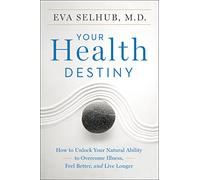 Your Health Destiny: How to Unlock Your Natural Ability to Overcome Illness, Feel Better, and Live Longer