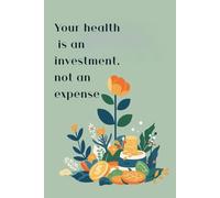 Your health is an investment, not an expense. Notebook: A Minimalist Motivational Notebook for Daily Notes, Journaling, and Quiet Progress