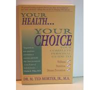 Your Health, Your Choice: Your Complete Personal Guide to Wellness, Nutrition and Disease Prevention