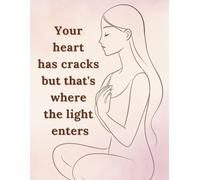 Your heart has cracks, but that’s where the light enters: Motivational and Inspirational Notebook for Women and Teen Girls. Lined Journal for Self-Care, Healing and Personal Growth