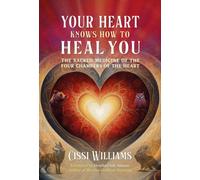 Your Heart Knows How to Heal You : The Sacred Medicine of the Four Chambers of the Heart
