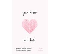 Your Heart Will Heal: A Gentle Guided Journal for Getting over Anyone