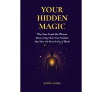 Your Hidden Magic: Why Most People Die Without Discovering Their True Potential (And How You Won't Be One of Them)