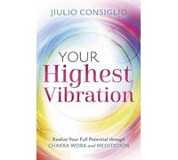 Your Highest Vibration : Realize Your Full Potential through Chakra Work and Meditation