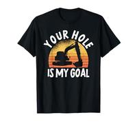 Your Hole Is My Goal - Funny Excavator Backhoe Digger Men T-Shirt