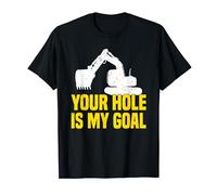 Your Hole Is My Goal - Funny Excavator Backhoe Digger Men T-Shirt