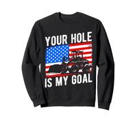 YOUR HOLE IS MY GOAL Heavy Equipment Operator Sweatshirt