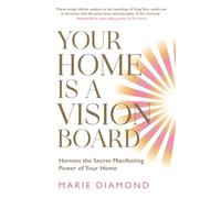 Your Home Is a Vision Board : Harness the Secret Manifesting Power of Your Home