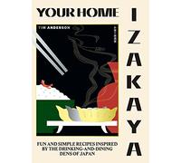 Your Home Izakaya : Fun and Simple Recipes Inspired by the Drinking-and-Dining Dens of Japan