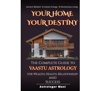 Your Home, Your Destiny: The Complete Guide to Vastu Astrology for Wealth, Health, Relationships and Success (Vedic Astrology Library)