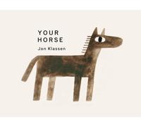 Your Horse : A stylish first board book by Jon Klassen, bestselling creator of I WANT MY HAT BACK, the perfect gift for babies and toddlers aged 0-3