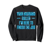 Your Husband Called Im Here To Finish The Job Pool Guy Sweatshirt