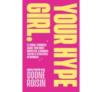Your Hype Girl: 51 Female Founders Share Their Most Impactful Learnings, Tactics & Strategies In Business