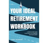 Your Ideal Retirement Workbook: A Step-by-Step Guide to Retiring with Purpose and Fulfillment (Finding your Purpose in Retirement, Retirement Gift for Men, Golden Years Financial Guide)