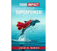 Your Impact is Your Superpower!: (No Spandex Suit Required.)