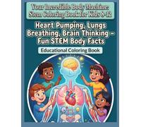 Your Incredible Body Machine: Stem Coloring Book for Kids 8-12. Heart Pumping, Lungs Breathing, Brain Thinking - Fun STEM Body Facts. Educational Coloring Book (STEM Books for Kids)