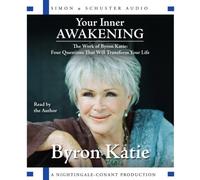 Your Inner Awakening: The Work of Bryon Katie: Four Questions That Will Transform Your Life