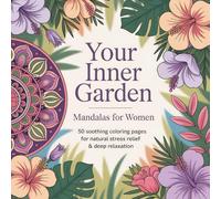 Your Inner Garden - Mandalas for Women: 50 Soothing Coloring Pages for Natural Stress Relief & Deep Relaxation