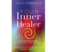 Your Inner Healer : Using Chakras and Energy Medicine to Achieve Wholeness