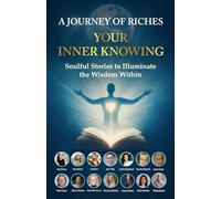 Your Inner Knowing : A Journey of Riches: Soulful Stories to Illuminate the Wisdom Within