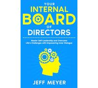 Your Internal Board of Directors: Master Self-Leadership and Overcome Life's Challenges With Empowering Inner Dialogue