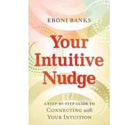 Your Intuitive Nudge : A Step-by-Step Guide to Connecting with Your Intuition