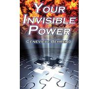 Your Invisible Power: Genevieve Behrend's Classic Law of Attraction Guide to Financial and Personal Success, New Thought Movement