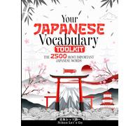 Your Japanese Vocabulary Toolkit - The 2500 Most Important Japanese Words: A Self-Study Workbook for Adult Beginners to Learn and Build Real-Life Japanese Skills