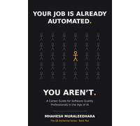 Your Job Is Already Automated. You Aren’t.: A Career Guide for Software Quality Professionals in the Age of AI (The QE Alchemist Series #1)