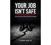 Your Job Isn't Safe: Stop Assuming. Start Building Leverage. (The Common Sense Series)