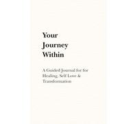 Your Journey Within:: A Guided Journal for for Healing, Self Love & Transformation