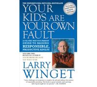 Your Kids Are Your Own Fault: A Guide For Creating Responsible, Productive Adults