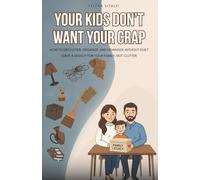 Your Kids Don’t Want Your Crap: How to Declutter, Organize, and Downsize Without Guilt Before You Die. Leave a Legacy for Your Family, Not Clutter