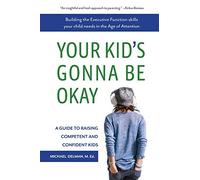 Your Kid's Gonna Be Okay: Building the Executive Function Skills Your Child Needs in the Age of Attention
