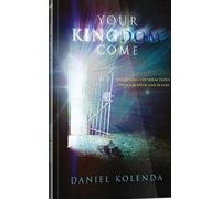 Your Kingdom Come: Unlocking the Miraculous Through Faith and Prayer