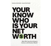 Your Know Who is your Net Worth: Why Who You Know Shapes Careers and Creates Wealth
