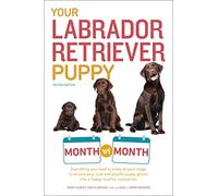 Your Labrador Retriever Puppy Month by Month, 2nd Edition: Everything You Need to Know at Each Stage of Development (Your Puppy Month by Month)