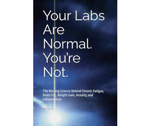 Your Labs Are Normal. You’re Not.: The Missing Science Behind Chronic Fatigue, Brain Fog, Weight Gain, Anxiety, and Inflammation