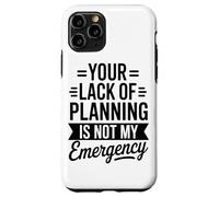 Your Lack Of Planning Is Not My Emergency Office Case for iPhone 11 Pro