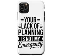 Your Lack Of Planning Is Not My Emergency Office Case for iPhone 11 Pro Max
