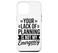 Your Lack Of Planning Is Not My Emergency Office Case for iPhone 12 Pro Max