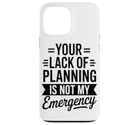Your Lack Of Planning Is Not My Emergency Office Case for iPhone 13 Pro Max