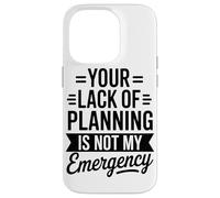 Your Lack Of Planning Is Not My Emergency Office Case for iPhone 14 Pro