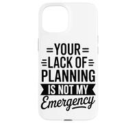 Your Lack Of Planning Is Not My Emergency Office Case for iPhone 15