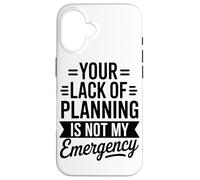Your Lack Of Planning Is Not My Emergency Office Case for iPhone 16